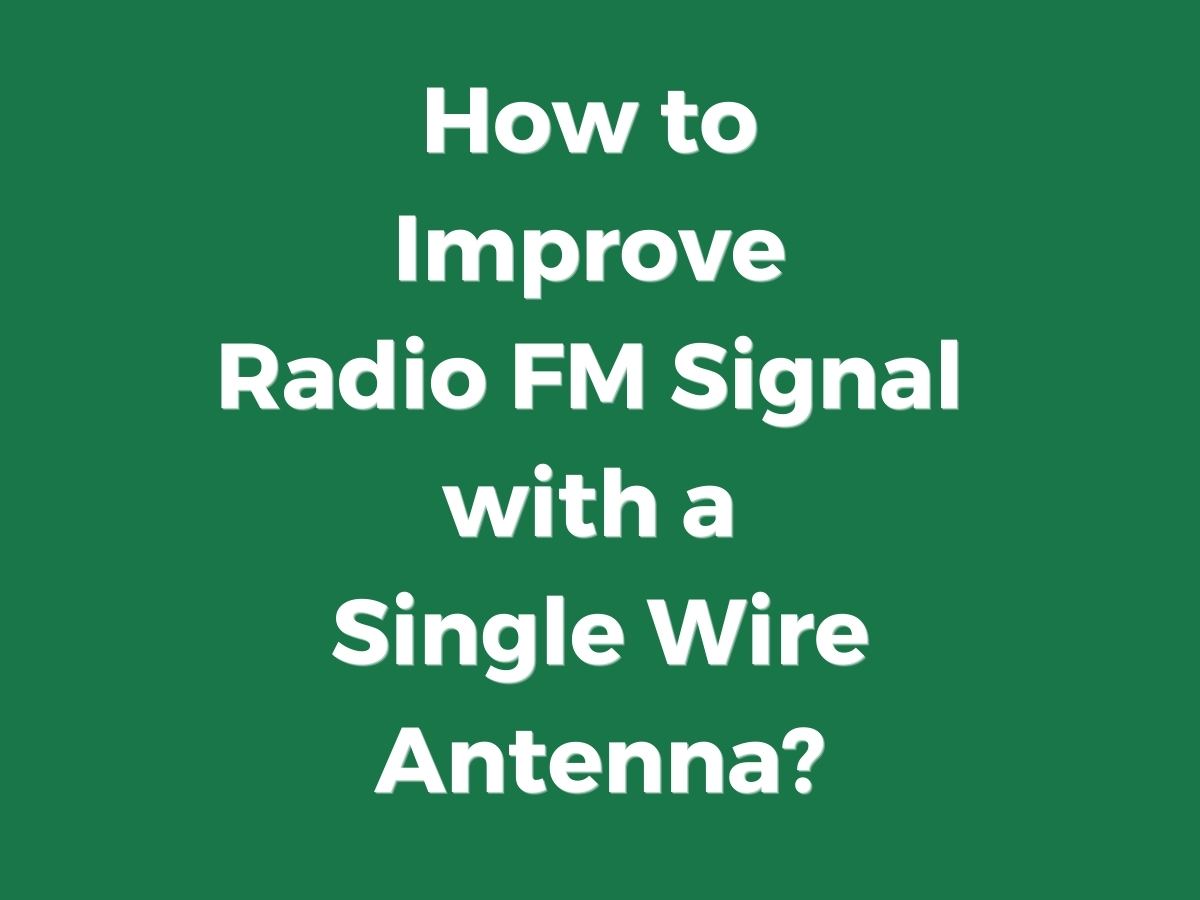 How to Improve Radio FM Signal with a Single Wire Antenna